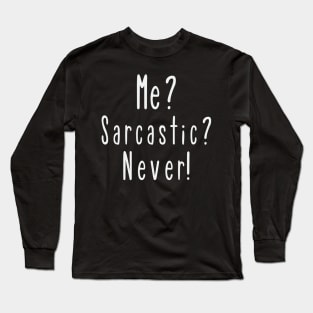 Me? Sarcastic? Never! Long Sleeve T-Shirt